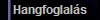 Hangfoglals